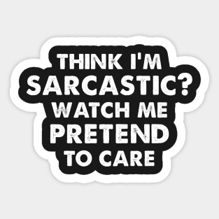 THINK I'M SARCASTIC? WATCH ME PRETEND TO CARE funny quote Sticker